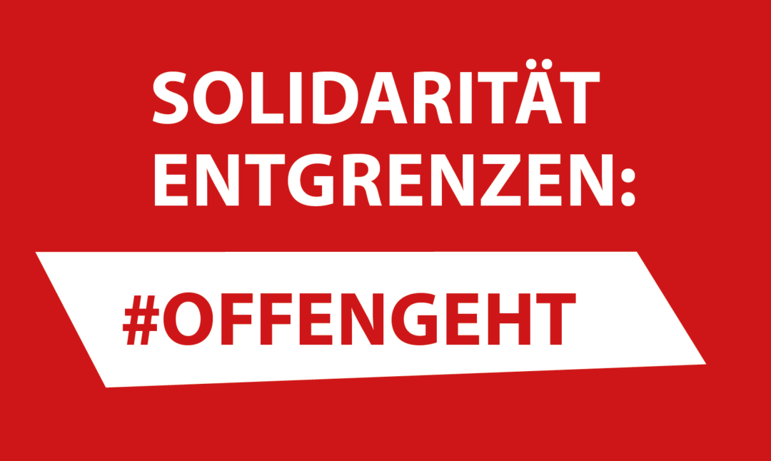 Solidarität entgrenzen: #offengeht